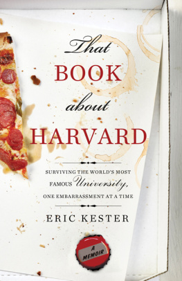 Eric Kester - That Book about Harvard: Surviving the Worlds Most Famous University, One Embarrassment at a Time