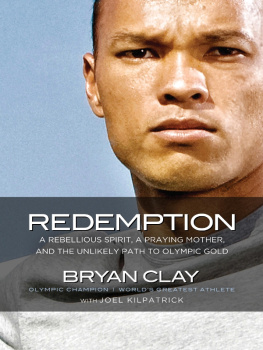 Bryan Clay Redemption: A Rebellious Spirit, a Praying Mother, and the Unlikely Path to Olympic Gold