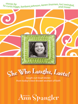 Ann Spangler - She Who Laughs, Lasts!: Laugh-Out-Loud Stories from Todays Best-Known Women of Faith