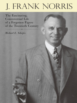 Michael E. Schepis J. Frank Norris: The Fascinating, Controversial Life of a Forgotten Figure of the Twentieth Century