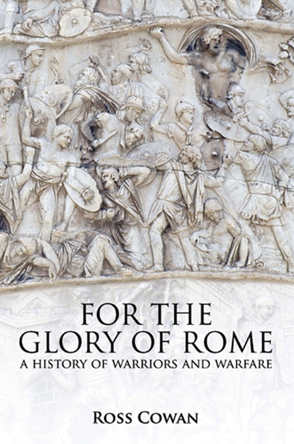 FOR THE GLORY OF ROME FOR THE GLORY OF ROME A History of Warriors and - photo 1