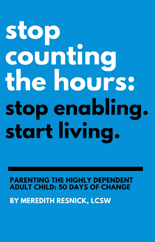 Stop Counting the Hours Stop Enabling Start Living Parenting the Highly - photo 1