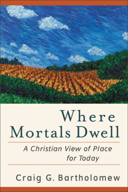 Craig G. Bartholomew - Where Mortals Dwell: A Christian View of Place for Today