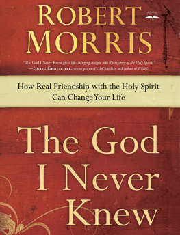 Robert Morris The God I Never Knew: How Real Friendship with the Holy Spirit Can Change Your Life