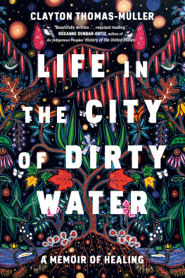 Clayton Thomas-Muller Life in the City of Dirty Water: A Memoir of Healing