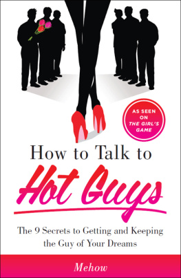 Mehow - How to Talk to Hot Guys: The 9 Secrets to Getting and Keeping the Guy of Your Dreams