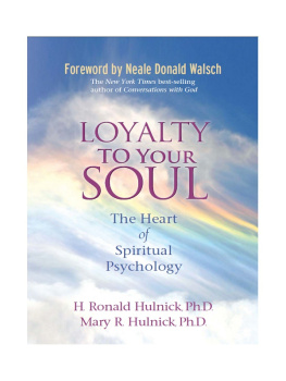 H. Ronald Hulnick Ph.D. Loyalty to Your Soul: The Heart of Spiritual Psychology