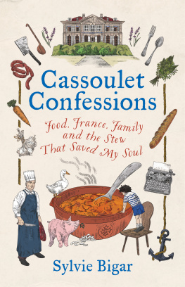 Sylvie Bigar Cassoulet Confessions: Food, France, Family and the Stew That Saved My Soul