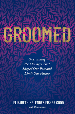 Elizabeth Melendez Fisher Good Groomed: Overcoming the Messages That Shaped Our Past and Limit Our Future