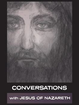Jesus of Nazareth Conversations with Jesus of Nazareth: In His Own Words