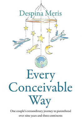 Despina Meris Every Conceivable Way: One couples extraordinary journey to parenthood over nine years and three continents