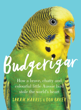Sarah Harris - Budgerigar: How a Brave, Chatty and Colourful Little Aussie Bird Stole the Worlds Heart
