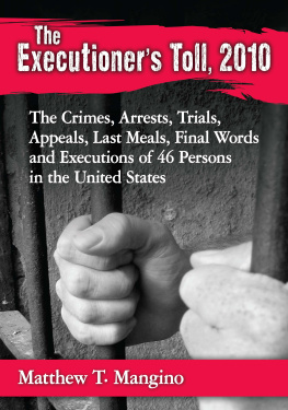 Matthew T. Mangino The Executioners Toll, 2010: The Crimes, Arrests, Trials, Appeals, Last Meals, Final Words and Executions of 46 Persons in the United States