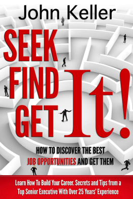 John Keller - Seek It, Find It, Get It: How to Discover the Best Job Opportunities and Get Them
