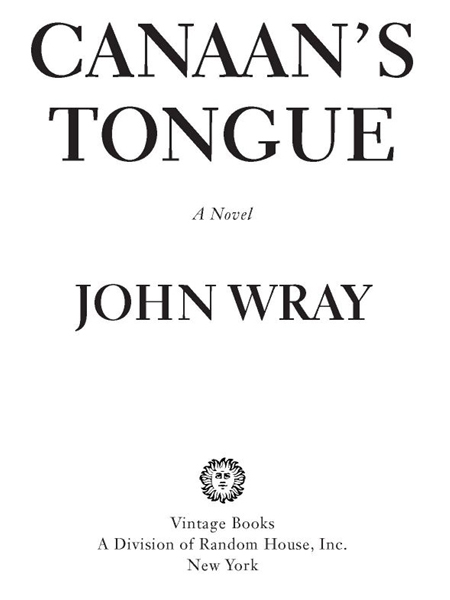 Table of Contents Acclaim for John Wrays CANAANS TONGUE Wildly imagined - photo 2