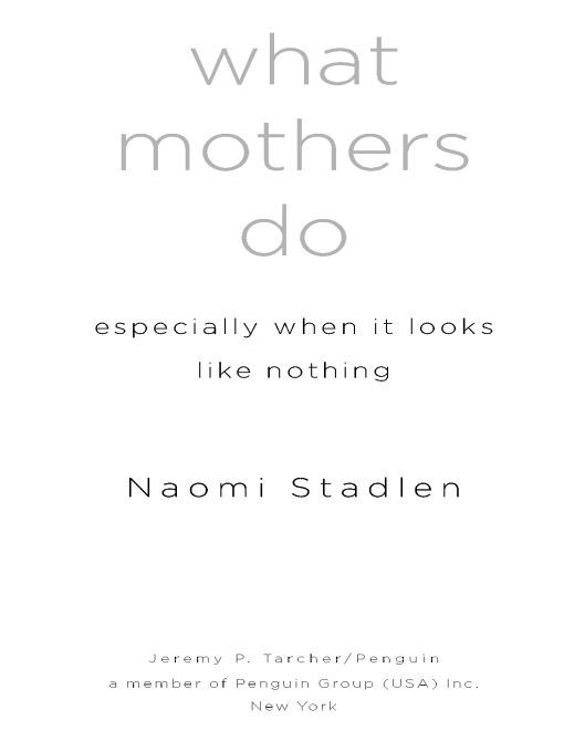 Table of Contents Praise for What Mothers Do Especially When It Looks Like - photo 1