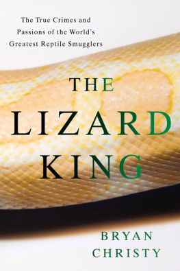 Bryan Christy The Lizard King: The True Crimes and Passions of the Worlds Greatest Reptile Smugglers