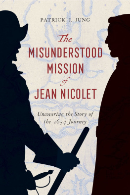 Patrick J. Jung - The Misunderstood Mission of Jean Nicolet: Uncovering the Story of the 1634 Journey