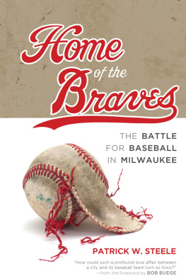 Patrick Steele - Home of the Braves: The Battle for Baseball in Milwaukee