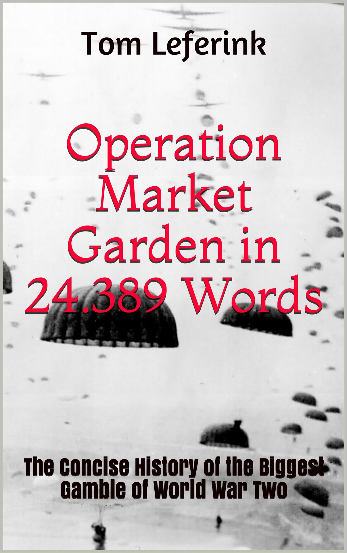 Operation Market Garden in 24389 Words The Concise History of The Biggest - photo 1