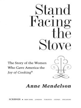 Anne Mendelson Stand Facing the Stove: The Story of the Women Who Gave America The Joy of Cooking