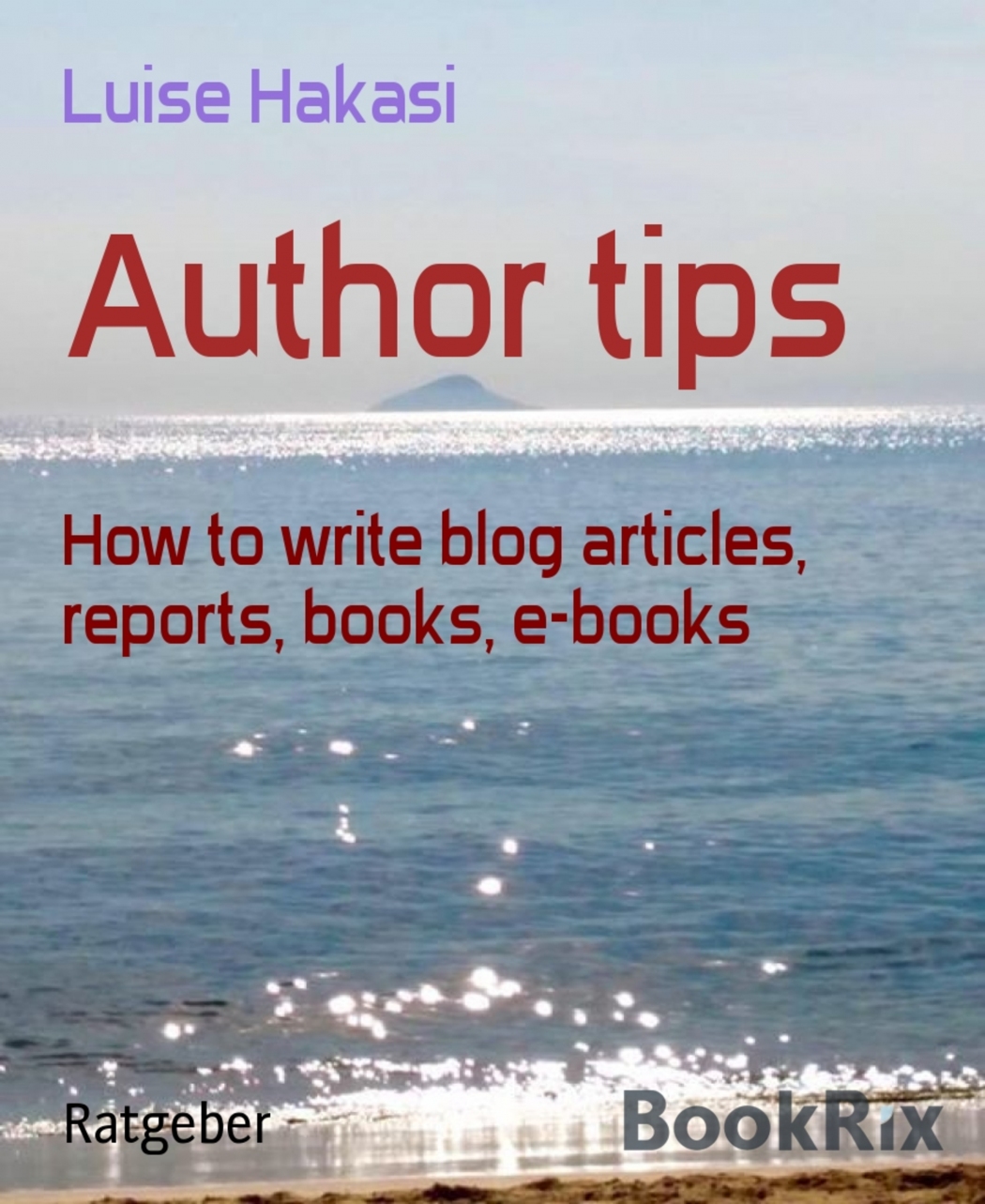 Luise Hakasi Author tips How to write blog articles reports books e-books - photo 1