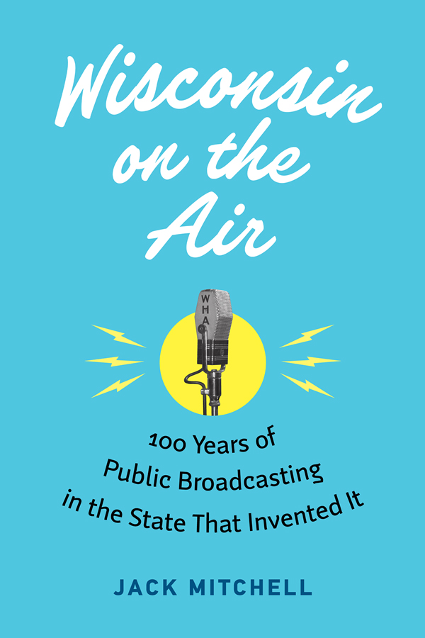 Wisconsin on the Air 100 Years of Public Broadcasting in the State That - photo 1