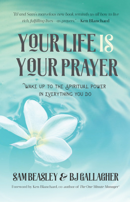 Sam Beasley Your Life is Your Prayer: Wake Up to the Spiritual Power in Everything You Do