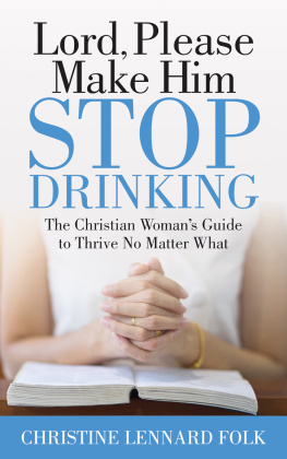 Christine Lennard Folk - Lord, Please Make Him Stop Drinking: The Christian Womans Guide to Thrive No Matter What