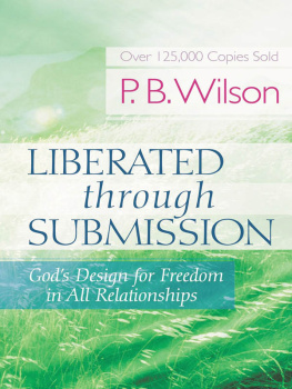 P.B. Wilson - Liberated Through Submission: Gods Design for Freedom in All Relationships