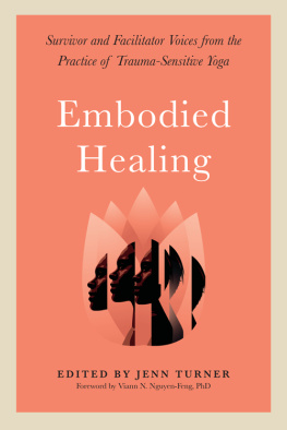 Jenn Turner Embodied Healing: Survivor and Facilitator Voices from the Practice of Trauma-Sensitive Yoga