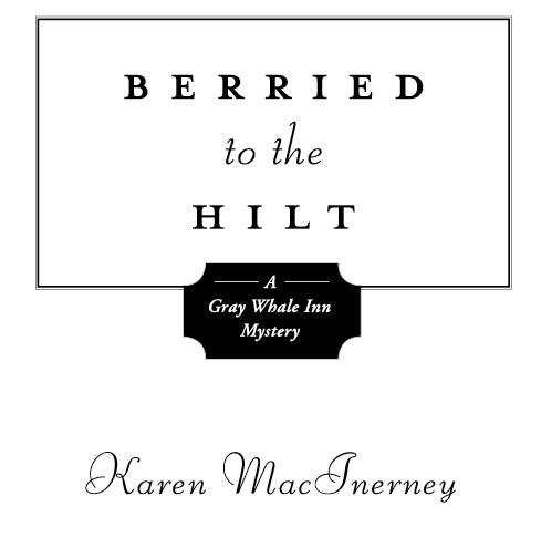 Berried to the Hilt A Gray Whale Inn Mystery 2010 by Karen MacInerney All - photo 3