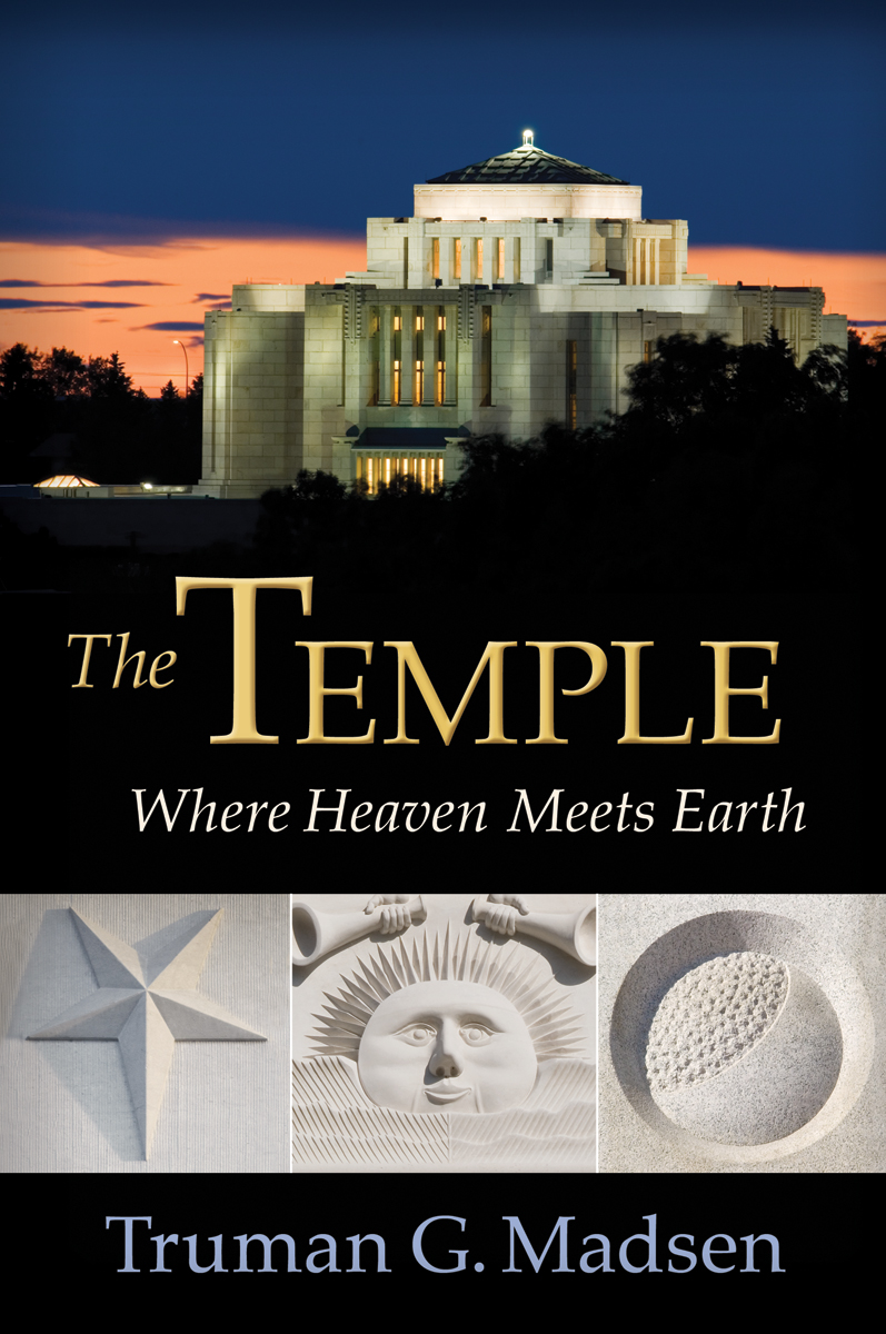 The Temple Where Heaven Meets Earth Truman G Madsen 2008 Truman G Madsen - photo 1