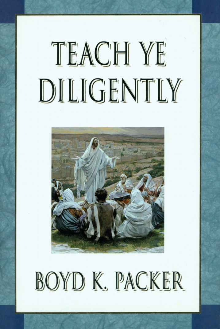 Teach Ye Diligently Boyd K Packer 1975 Deseret Book Company All rights - photo 1