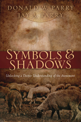 Donald W. Parry - Symbols and Shadows: Unlocking a Deeper Understanding of the Atonement