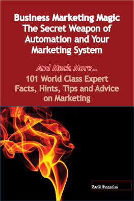 Scott Gonzalez - Business Marketing Magic - The Secret Weapon of Automation and Your Marketing System - And Much More - 101 World Class Expert Facts, Hints, Tips and Advice on Marketing