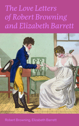 Robert Browning - The Love Letters of Robert Browning and Elizabeth Barrett Barrett: Romantic Correspondence between two great poets of the Victorian era (Featuring Extensive Illustrated Biographies)