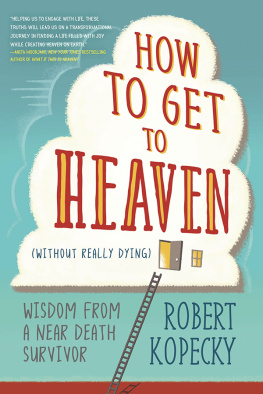 Robert Kopecky - How to Get to Heaven (Without Really Dying): Wisdom from a Near Death Survivor