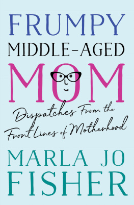 Marla Jo Fisher - Frumpy Middle-Aged Mom: Dispatches from the Front Lines of Motherhood