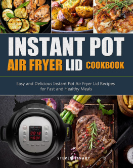 Steven Linary Instant Pot Air Fryer Lid Cookbook: Easy and Delicious Instant Pot Air Fryer Lid Recipes for Fast and Healthy Meals