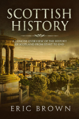 Eric Brown - Scottish History: A Concise Overview of the History of Scotland From Start to End