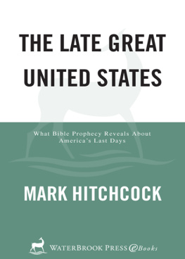 Mark Hitchcock The Late Great United States: What Bible Prophecy Reveals about Americas Last Days