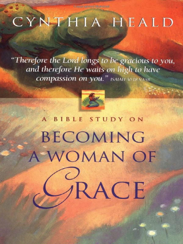 BECOMING A WOMEN OF GRACE CYNTHIA HEALD BECOMING A WOMEN OF GRACE Copyright - photo 1