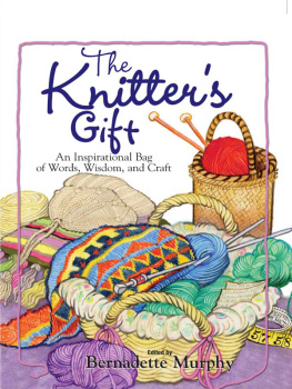 Bernadette Murphy The Knitters Gift: An Inspirational Bag of Words, Wisdom, and Craft