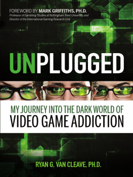 Ryan G. Van Cleave - Unplugged: My Journey into the Dark World of Video Game Addiction