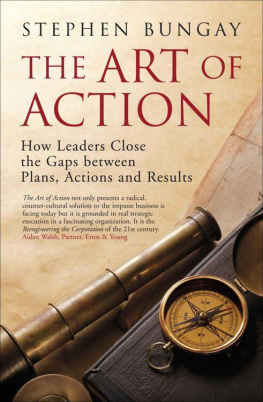 Stephen Bungay The art of action: how leaders close the gaps between plans, actions and results