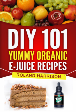 Roland Harrison - DIY 101 Yummy Organic e-Juice Recipes--101 Delicious Recipes You Can Make Today