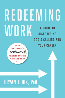 Bryan J. Dik Redeeming Work: A Guide to Discovering Gods Calling for Your Career