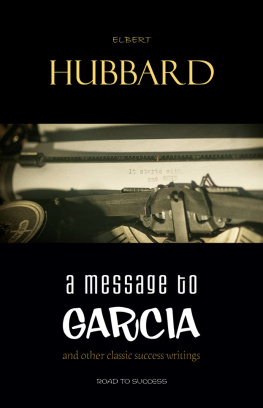 Elbert Hubbard A Message To Garcia: And Other Essential Writings On Success