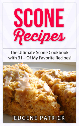 Eugene Patrick - Scone Recipes: The Ultimate Scone Cookbook with 31+ Of My Favorite Recipes! Making Baking Scones Easy for Everyone! Including Blueberry Scones, English Scones, Irish Scones & MORE!